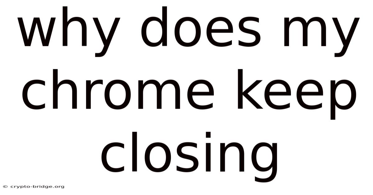 Why Does My Chrome Keep Closing