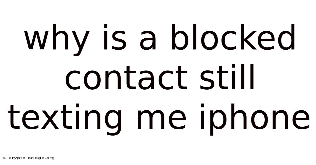 Why Is A Blocked Contact Still Texting Me Iphone
