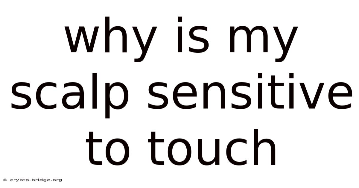 Why Is My Scalp Sensitive To Touch