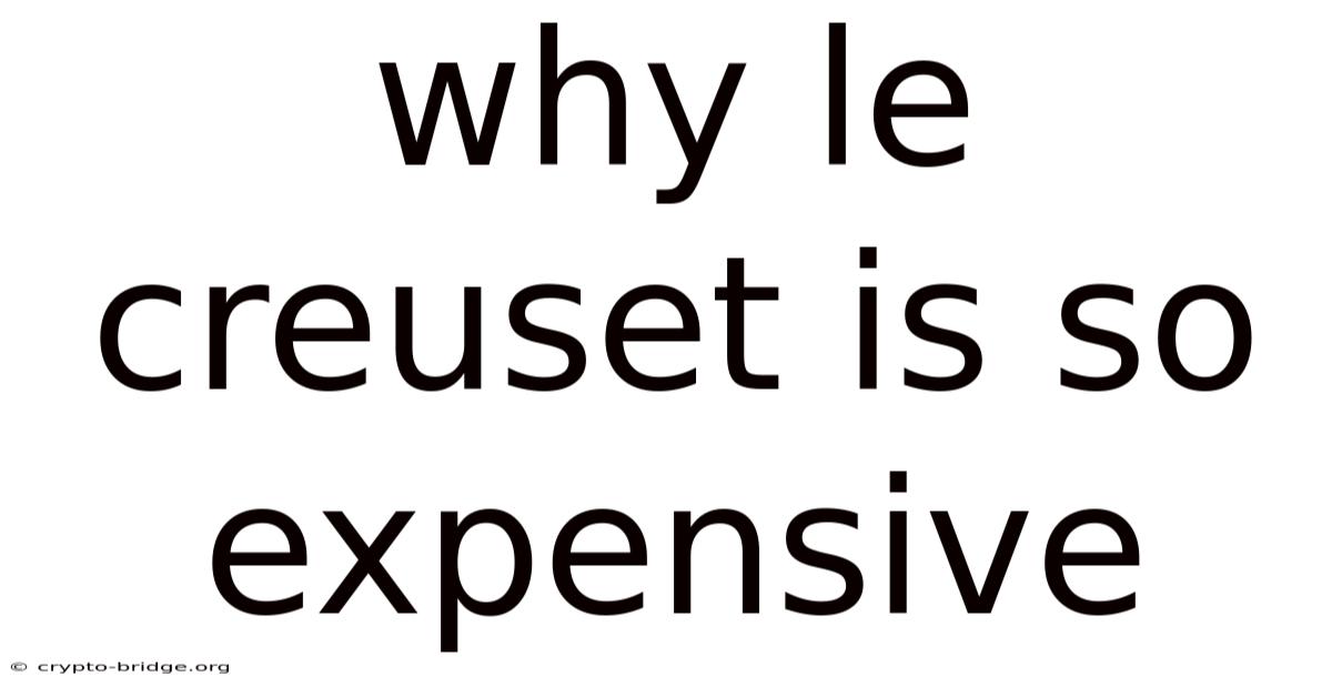 Why Le Creuset Is So Expensive