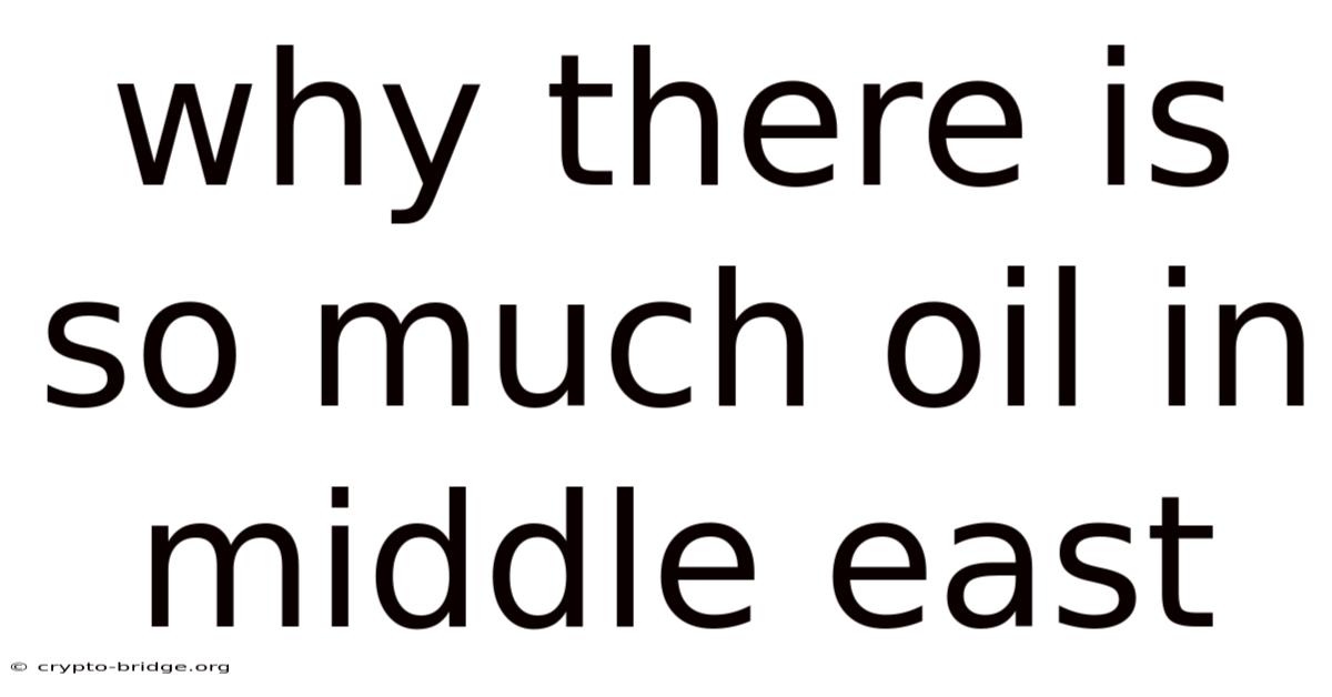 Why There Is So Much Oil In Middle East