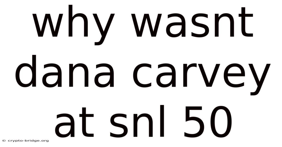 Why Wasnt Dana Carvey At Snl 50