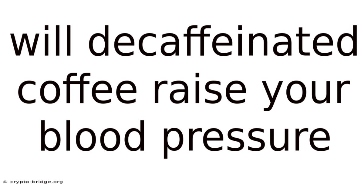 Will Decaffeinated Coffee Raise Your Blood Pressure