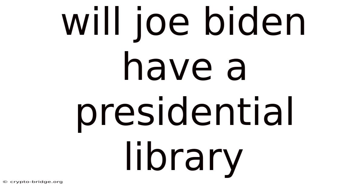 Will Joe Biden Have A Presidential Library