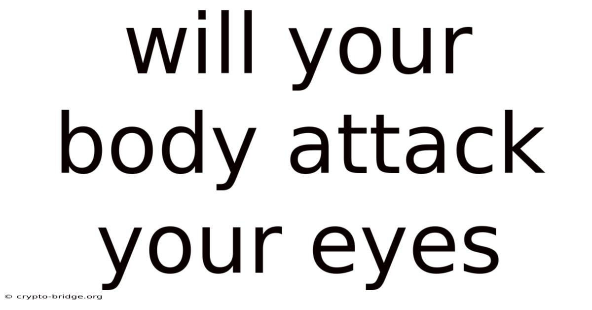 Will Your Body Attack Your Eyes