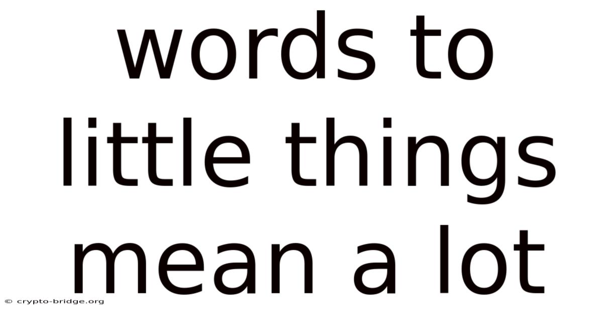 Words To Little Things Mean A Lot